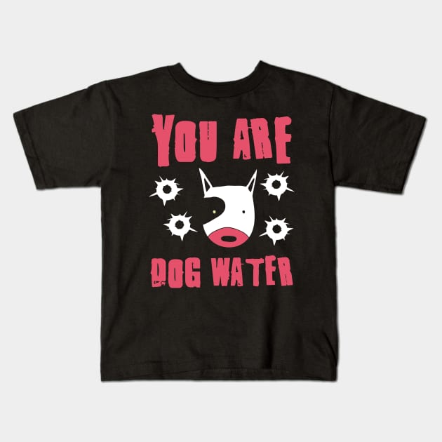 you are dog water 8.0 Kids T-Shirt by 2 souls